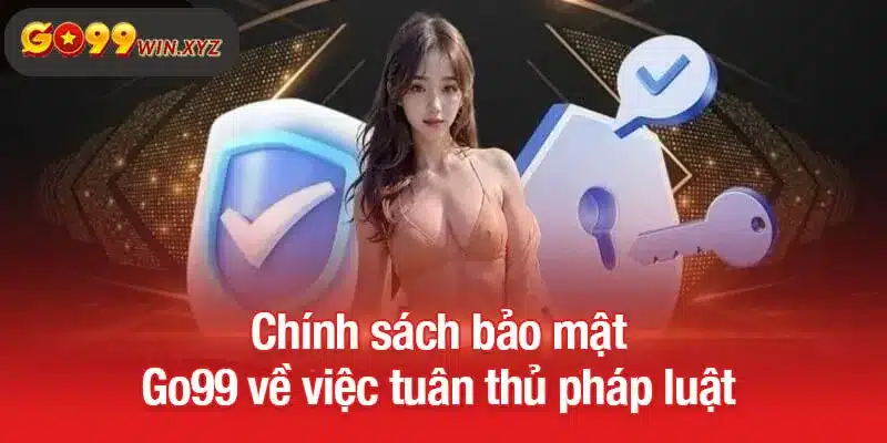 Chính sách bảo mật Go99 về việc tuân thủ pháp luật