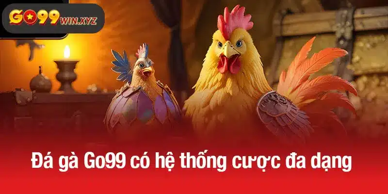 Đá gà Go99 có hệ thống cược đa dạng