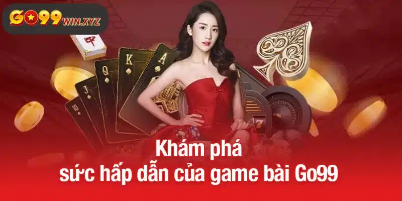 Khám phá sức hấp dẫn của game bài Go99