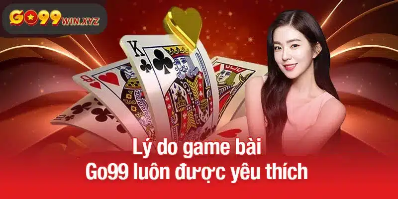 Lý do game bài Go99 luôn được yêu thích