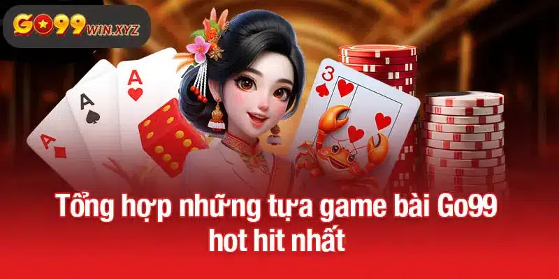 Tổng hợp những tựa game bài Go99 hot hit nhất