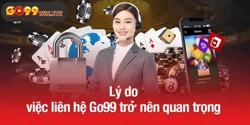Lý do việc liên hệ Go99 trở nên quan trọng