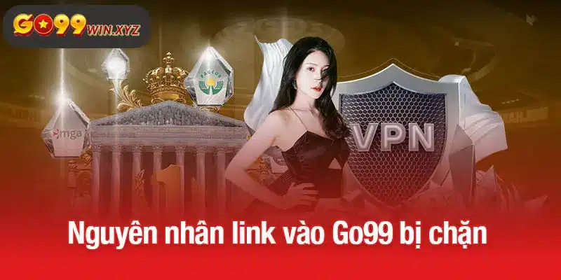 Nguyên nhân link vào Go99 bị chặn