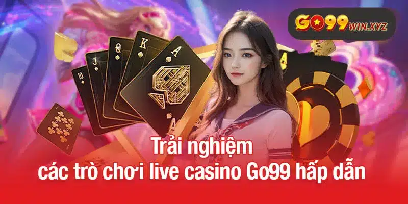 Trải nghiệm các trò chơi live casino Go99 hấp dẫn