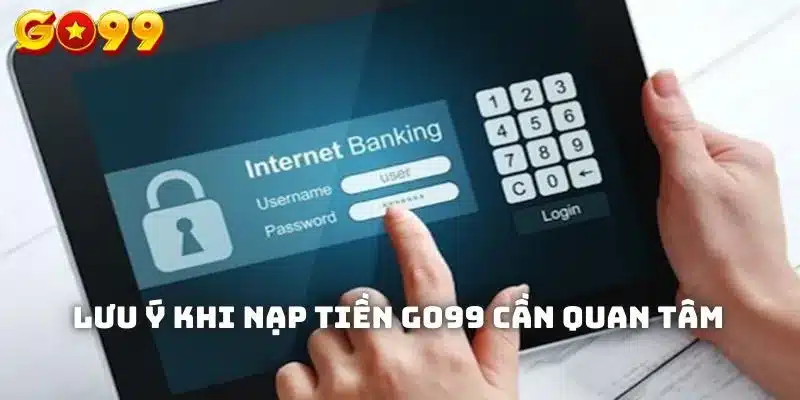 Lưu ý khi nạp tiền Go99 cần quan tâm