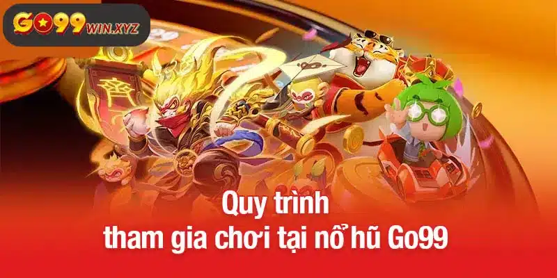 Quy trình tham gia chơi tại nổ hũ Go99
