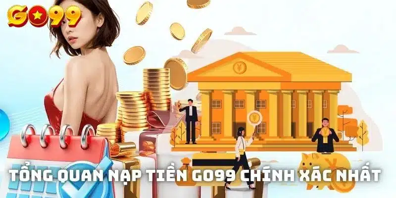 Tổng quan nạp tiền Go99 chính xác nhất
