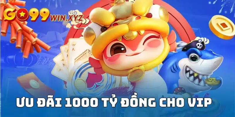 Tài khoản VIP nhận ưu đãi độc quyền 1000 tỷ